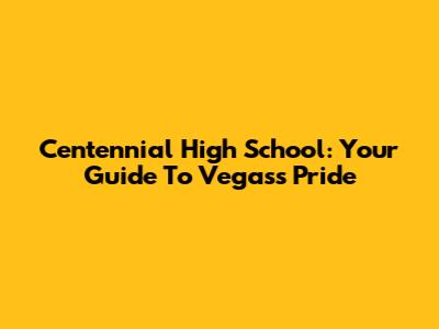 Centennial High School: Your Guide To Vegas's Pride