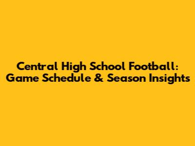 Central High School Football: Game Schedule & Season Insights