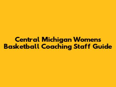 Central Michigan Women's Basketball Coaching Staff Guide