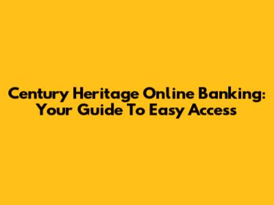 Century Heritage Online Banking: Your Guide To Easy Access