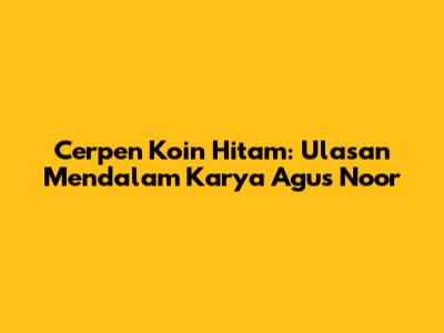 Cerpen Koin Hitam: Ulasan Mendalam Karya Agus Noor