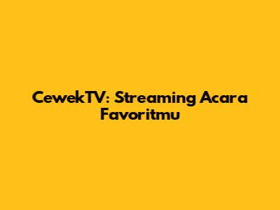 CewekTV: Streaming Acara Favoritmu