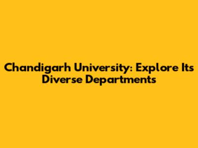 Chandigarh University: Explore Its Diverse Departments