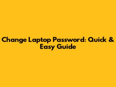 Change Laptop Password: Quick & Easy Guide