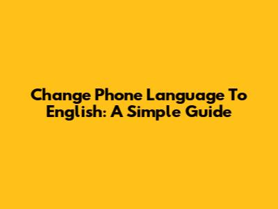 Change Phone Language To English: A Simple Guide