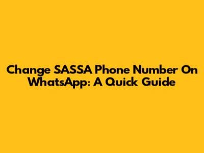 Change SASSA Phone Number On WhatsApp: A Quick Guide