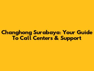 Changhong Surabaya: Your Guide To Call Centers & Support