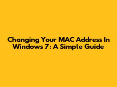 Changing Your MAC Address In Windows 7: A Simple Guide