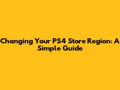 Changing Your PS4 Store Region: A Simple Guide