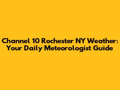 Channel 10 Rochester NY Weather: Your Daily Meteorologist Guide
