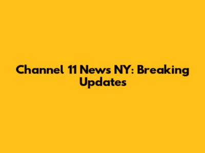 Channel 11 News NY: Breaking Updates