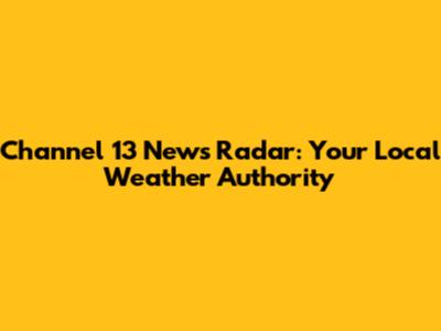 Channel 13 News Radar: Your Local Weather Authority