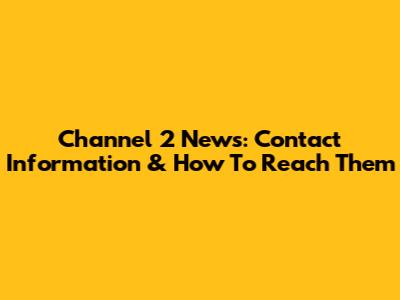 Channel 2 News: Contact Information & How To Reach Them