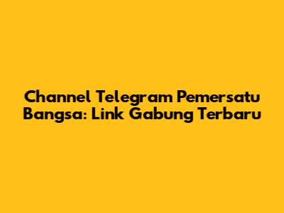 Channel Telegram Pemersatu Bangsa: Link Gabung Terbaru