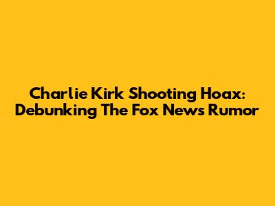 Charlie Kirk Shooting Hoax: Debunking The Fox News Rumor