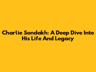 Charlie Sondakh: A Deep Dive Into His Life And Legacy