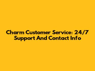 Charm Customer Service: 24/7 Support And Contact Info