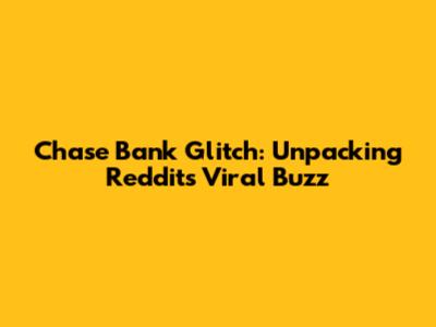Chase Bank Glitch: Unpacking Reddit's Viral Buzz