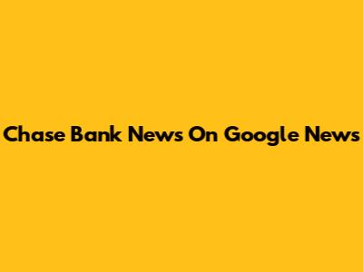 Chase Bank News On Google News