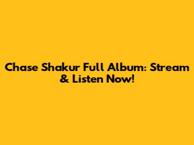 Chase Shakur Full Album: Stream & Listen Now!