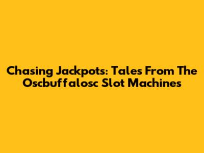Chasing Jackpots: Tales From The Oscbuffalosc Slot Machines