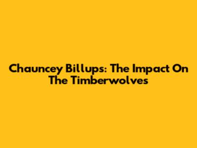 Chauncey Billups: The Impact On The Timberwolves