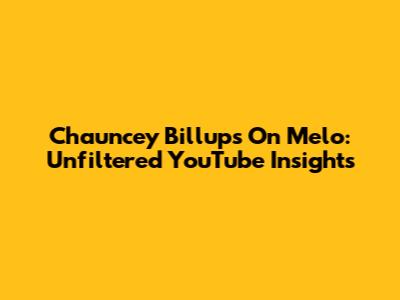Chauncey Billups On Melo: Unfiltered YouTube Insights