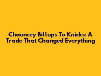 Chauncey Billups To Knicks: A Trade That Changed Everything