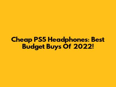 Cheap PS5 Headphones: Best Budget Buys Of 2022!