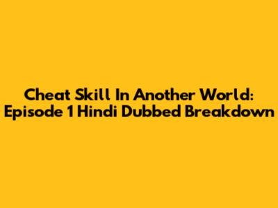 Cheat Skill In Another World: Episode 1 Hindi Dubbed Breakdown