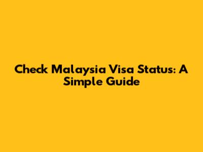 Check Malaysia Visa Status: A Simple Guide