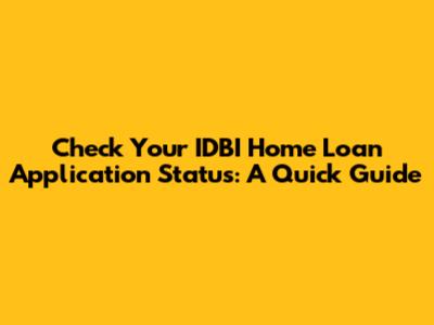 Check Your IDBI Home Loan Application Status: A Quick Guide