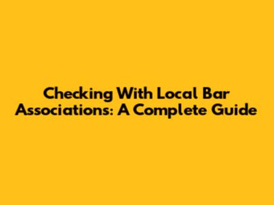 Checking With Local Bar Associations: A Complete Guide