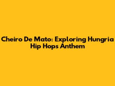 Cheiro De Mato: Exploring Hungria Hip Hop's Anthem