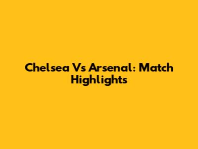 Chelsea Vs Arsenal: Match Highlights