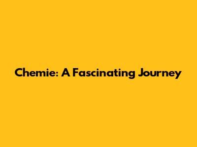 Chemie: A Fascinating Journey