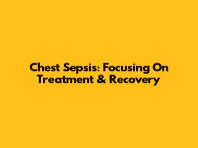 Chest Sepsis: Focusing On Treatment & Recovery