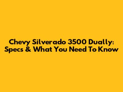Chevy Silverado 3500 Dually: Specs & What You Need To Know