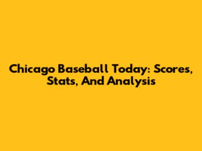 Chicago Baseball Today: Scores, Stats, And Analysis