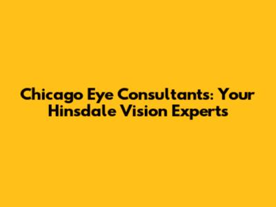 Chicago Eye Consultants: Your Hinsdale Vision Experts