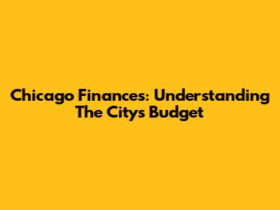 Chicago Finances: Understanding The City's Budget