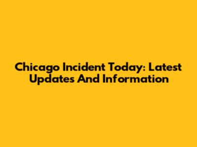 Chicago Incident Today: Latest Updates And Information