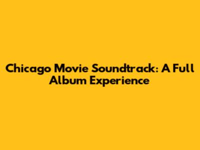Chicago Movie Soundtrack: A Full Album Experience