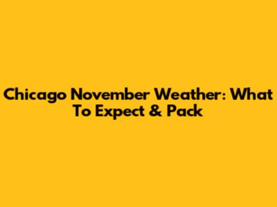 Chicago November Weather: What To Expect & Pack