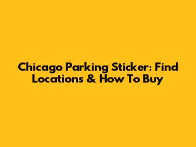 Chicago Parking Sticker: Find Locations & How To Buy