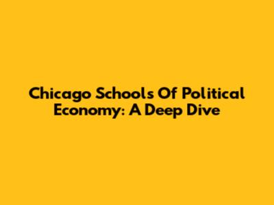 Chicago Schools Of Political Economy: A Deep Dive