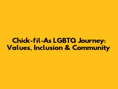 Chick-fil-A's LGBTQ Journey: Values, Inclusion & Community