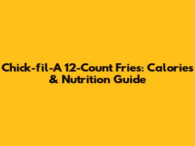 Chick-fil-A 12-Count Fries: Calories & Nutrition Guide