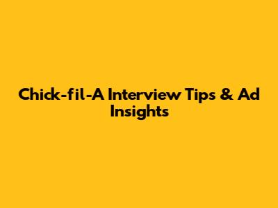 Chick-fil-A Interview Tips & Ad Insights