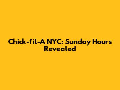 Chick-fil-A NYC: Sunday Hours Revealed